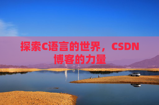 探索C语言的世界，CSDN博客的力量